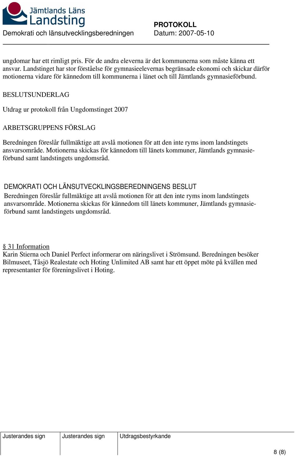 Utdrag ur protokoll från Ungdomstinget 2007 Beredningen föreslår fullmäktige att avslå motionen för att den inte ryms inom landstingets ansvarsområde.