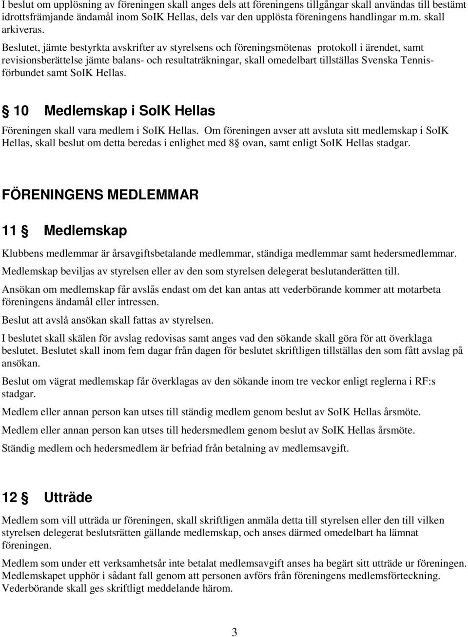 Beslutet, jämte bestyrkta avskrifter av styrelsens och föreningsmötenas protokoll i ärendet, samt revisionsberättelse jämte balans- och resultaträkningar, skall omedelbart tillställas Svenska