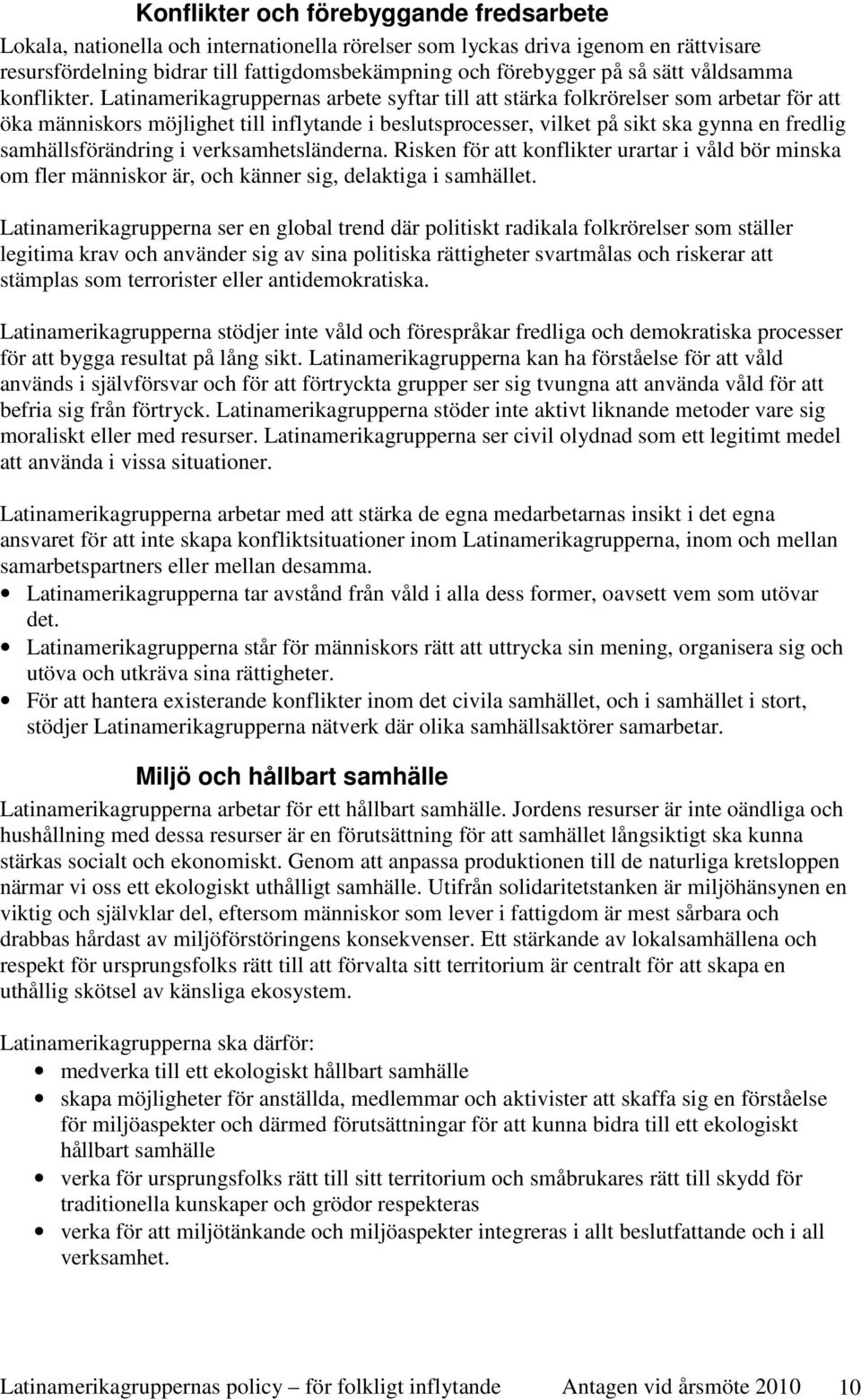 Latinamerikagruppernas arbete syftar till att stärka folkrörelser som arbetar för att öka människors möjlighet till inflytande i beslutsprocesser, vilket på sikt ska gynna en fredlig