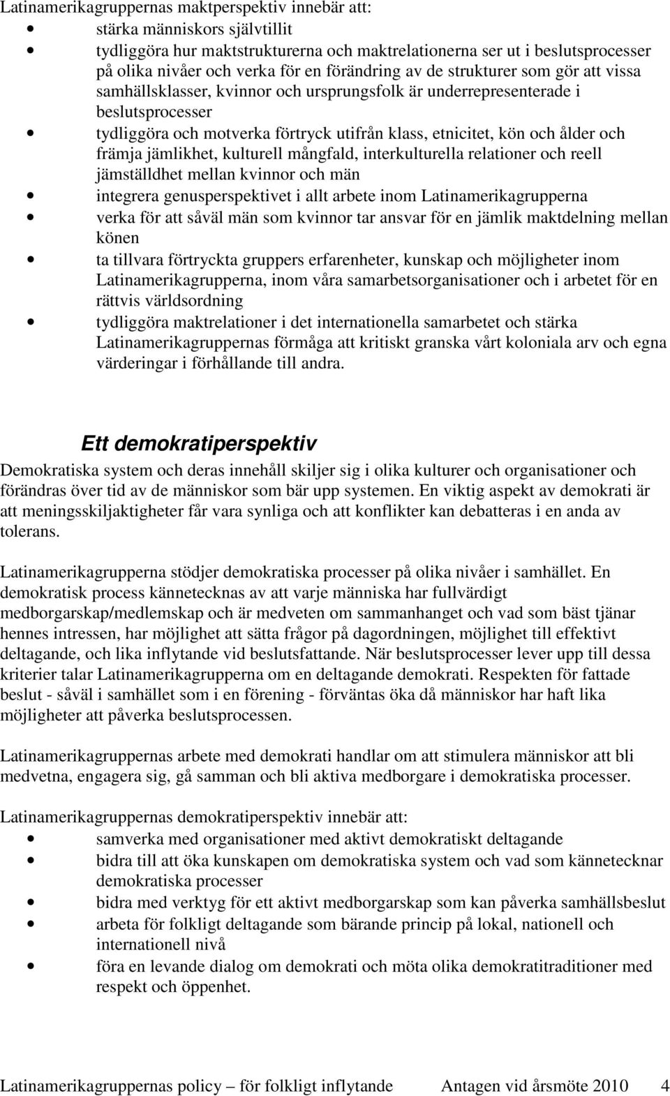 ålder och främja jämlikhet, kulturell mångfald, interkulturella relationer och reell jämställdhet mellan kvinnor och män integrera genusperspektivet i allt arbete inom Latinamerikagrupperna verka för