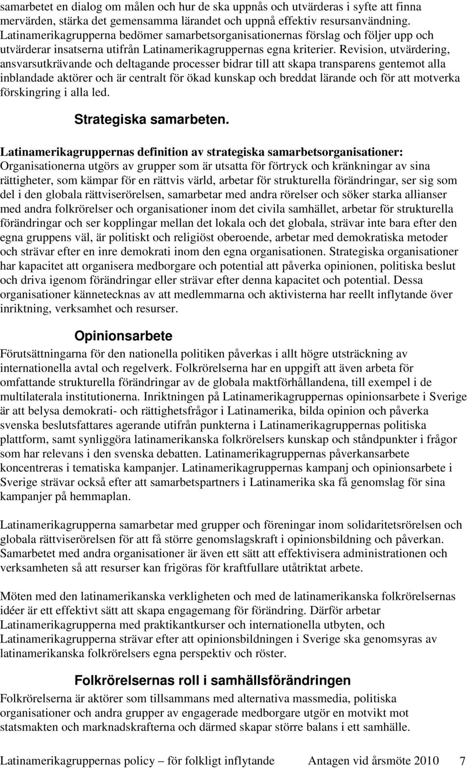 Revision, utvärdering, ansvarsutkrävande och deltagande processer bidrar till att skapa transparens gentemot alla inblandade aktörer och är centralt för ökad kunskap och breddat lärande och för att