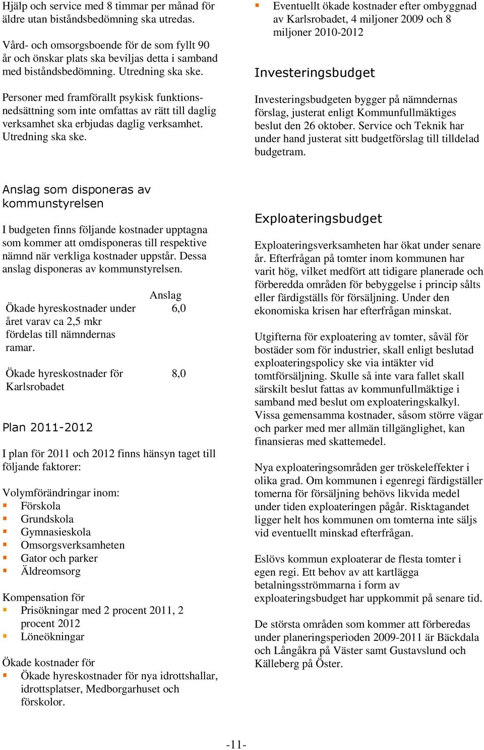 Personer med framförallt psykisk funktionsnedsättning som inte omfattas av rätt till daglig verksamhet ska erbjudas daglig verksamhet. Utredning ska ske.