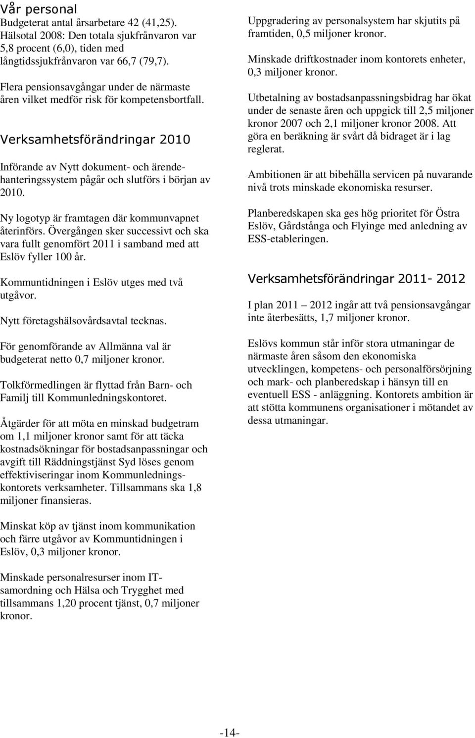 Verksamhetsförändringar 2010 Införande av Nytt dokument- och ärendehanteringssystem pågår och slutförs i början av 2010. Ny logotyp är framtagen där kommunvapnet återinförs.