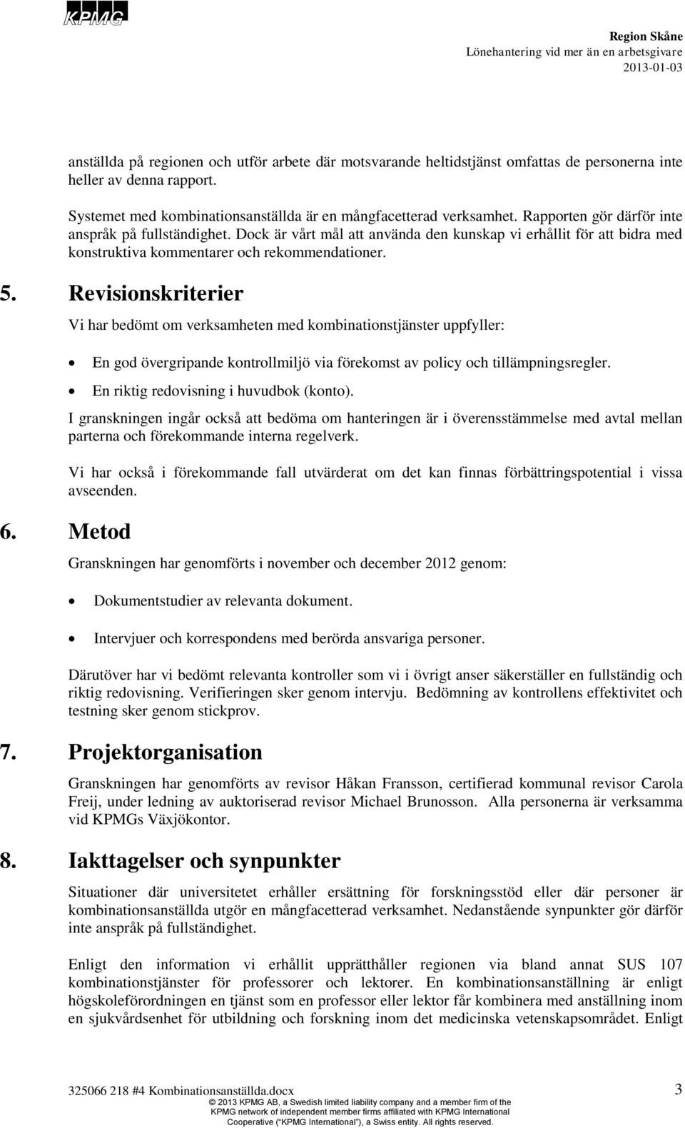 Revisionskriterier Vi har bedömt om verksamheten med kombinationstjänster uppfyller: En god övergripande kontrollmiljö via förekomst av policy och tillämpningsregler.