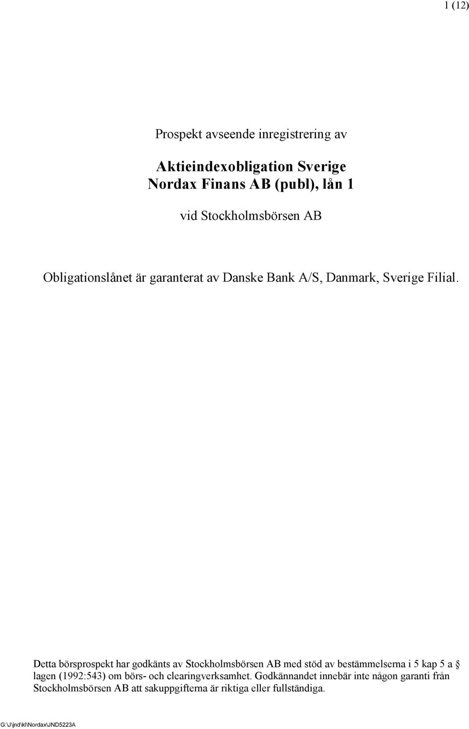 Detta börsprospekt har godkänts av Stockholmsbörsen AB med stöd av bestämmelserna i 5 kap 5 a lagen (1992:543) om