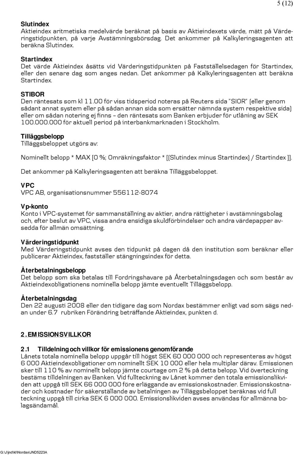 Det ankommer på Kalkyleringsagenten att beräkna Startindex. STIBOR Den räntesats som kl 11.