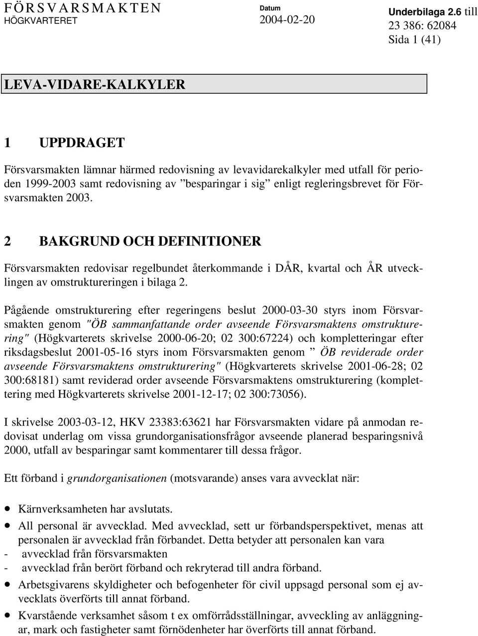 Pågående omstrukturering efter regeringens beslut 2000-03-30 styrs inom Försvarsmakten genom "ÖB sammanfattande order avseende Försvarsmaktens omstrukturering" (Högkvarterets skrivelse 2000-06-20; 02