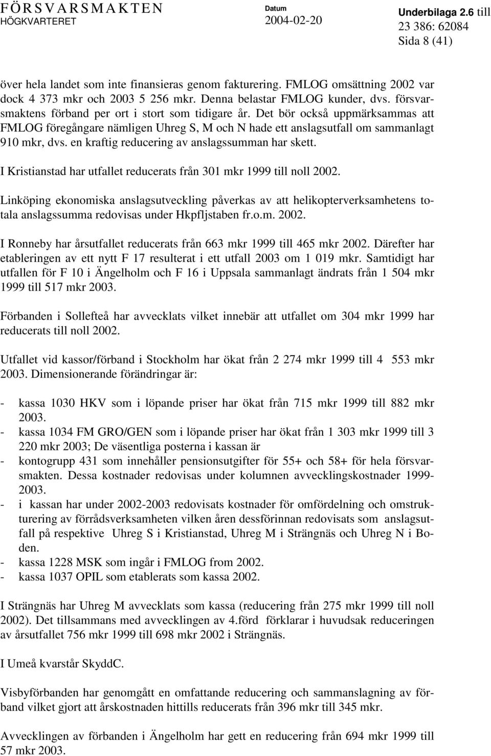 en kraftig reducering av anslagssumman har skett. I Kristianstad har utfallet reducerats från 301 mkr 1999 till noll 2002.