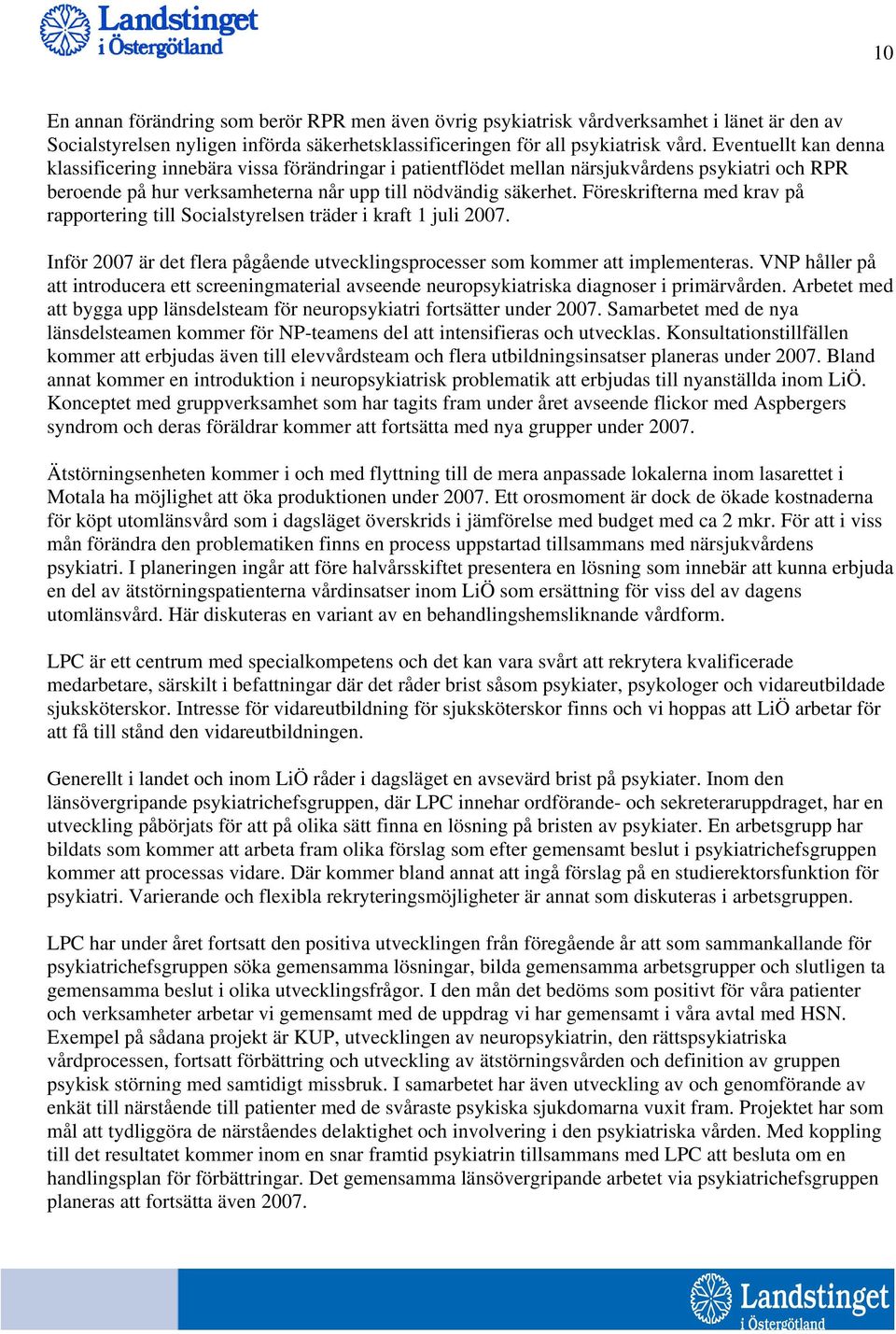 Föreskrifterna med krav på rapportering till Socialstyrelsen träder i kraft 1 juli 2007. Inför 2007 är det flera pågående utvecklingsprocesser som kommer att implementeras.