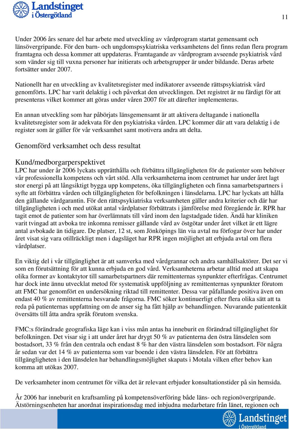 Framtagande av vårdprogram avseende psykiatrisk vård som vänder sig till vuxna personer har initierats och arbetsgrupper är under bildande. Deras arbete fortsätter under 2007.