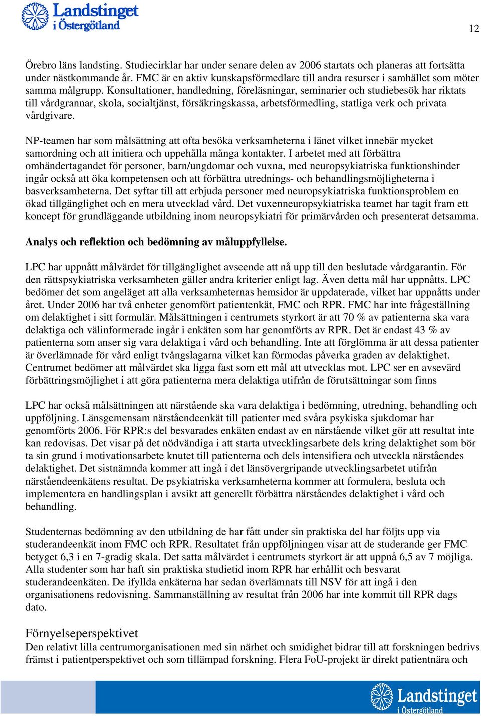 Konsultationer, handledning, föreläsningar, seminarier och studiebesök har riktats till vårdgrannar, skola, socialtjänst, försäkringskassa, arbetsförmedling, statliga verk och privata vårdgivare.