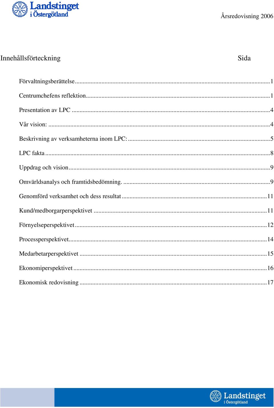 ..9 Omvärldsanalys och framtidsbedömning....9 Genomförd verksamhet och dess resultat...11 Kund/medborgarperspektivet.