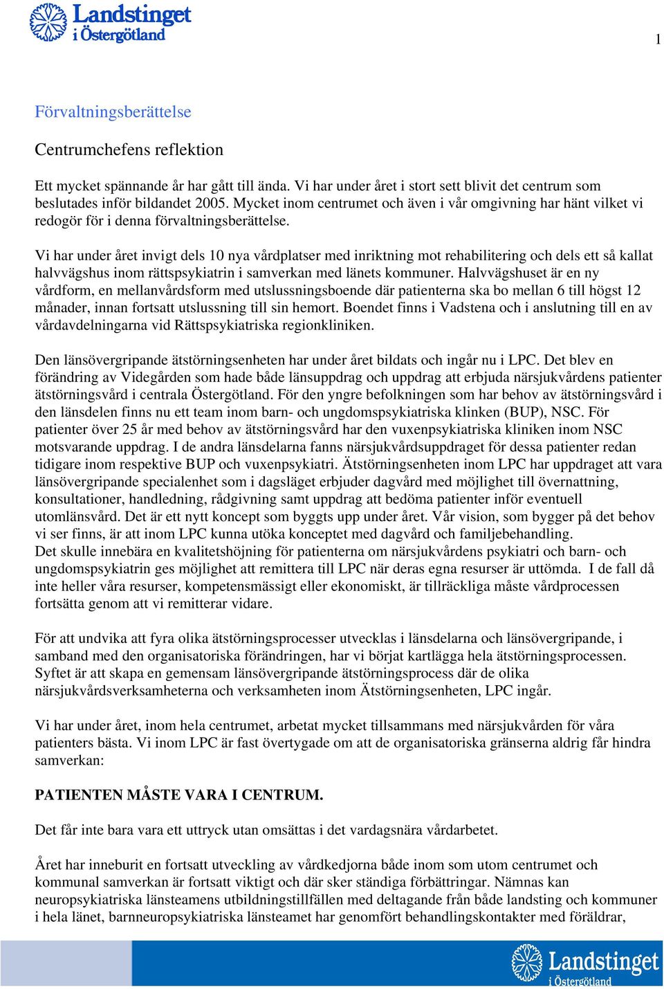 Vi har under året invigt dels 10 nya vårdplatser med inriktning mot rehabilitering och dels ett så kallat halvvägshus inom rättspsykiatrin i samverkan med länets kommuner.