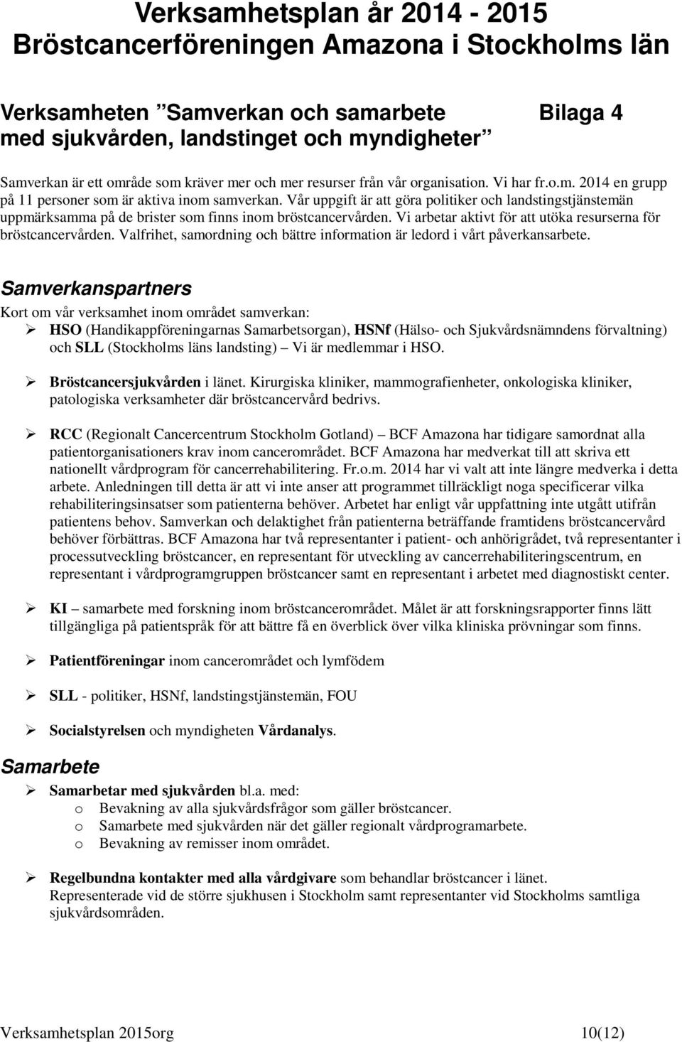 Vi arbetar aktivt för att utöka resurserna för bröstcancervården. Valfrihet, samrdning ch bättre infrmatin är ledrd i vårt påverkansarbete.