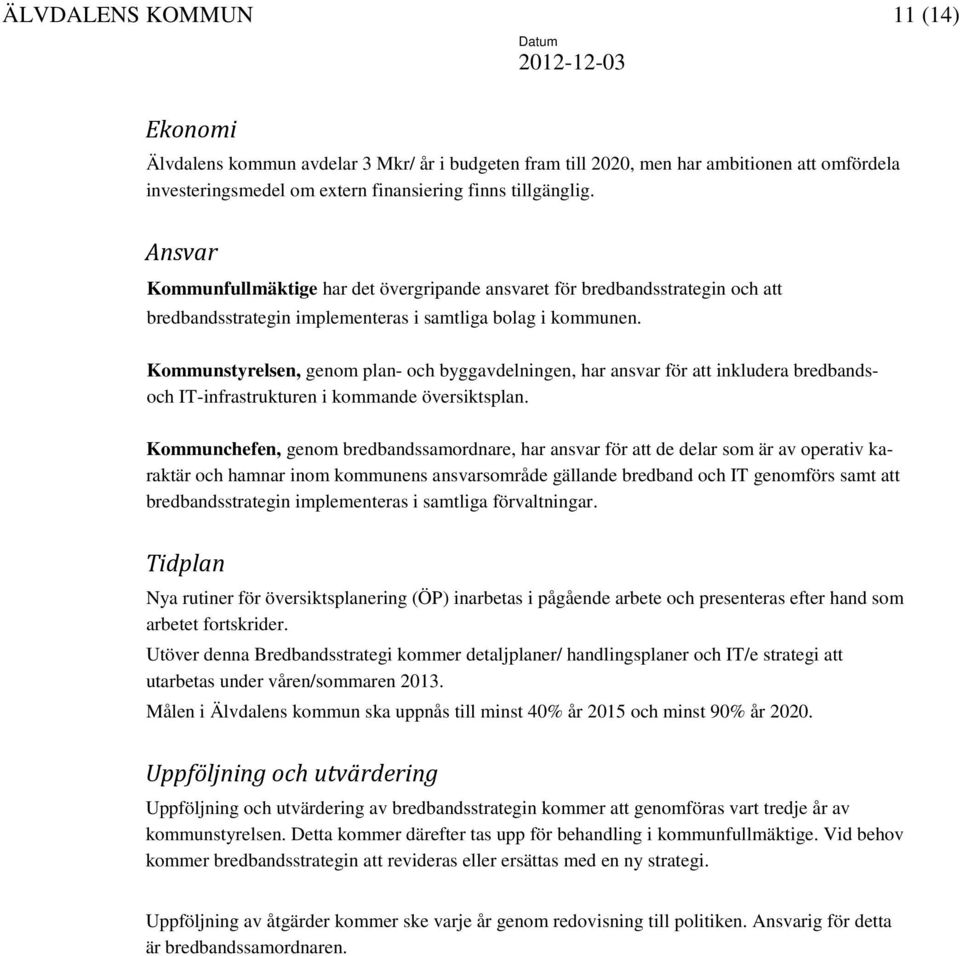 Kommunstyrelsen, genom plan- och byggavdelningen, har ansvar för att inkludera bredbandsoch IT-infrastrukturen i kommande översiktsplan.