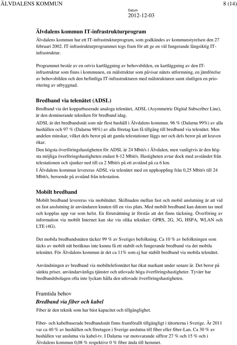 Programmet består av en ortvis kartläggning av behovsbilden, en kartläggning av den ITinfrastruktur som finns i kommunen, en målstruktur som påvisar nätets utformning, en jämförelse av behovsbilden