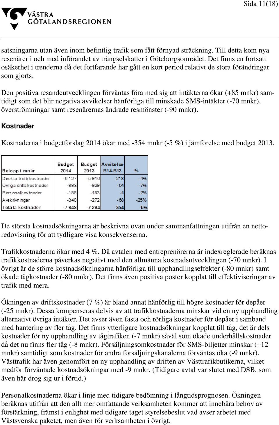 Den positiva resandeutvecklingen förväntas föra med sig att intäkterna ökar (+85 mnkr) samtidigt som det blir negativa avvikelser hänförliga till minskade SMS-intäkter (-70 mnkr), överströmningar