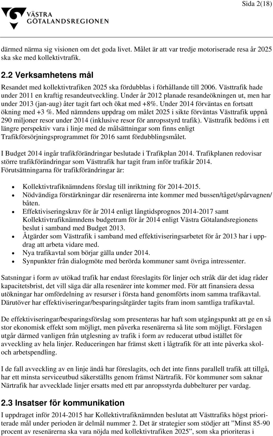 Under 2014 förväntas en fortsatt ökning med +3 %. Med nämndens uppdrag om målet 2025 i sikte förväntas Västtrafik uppnå 290 miljoner resor under 2014 (inklusive resor för anropsstyrd trafik).