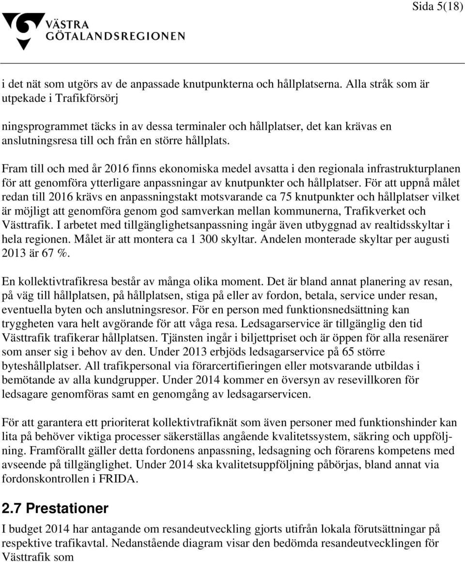 Fram till och med år 2016 finns ekonomiska medel avsatta i den regionala infrastrukturplanen för att genomföra ytterligare anpassningar av knutpunkter och hållplatser.