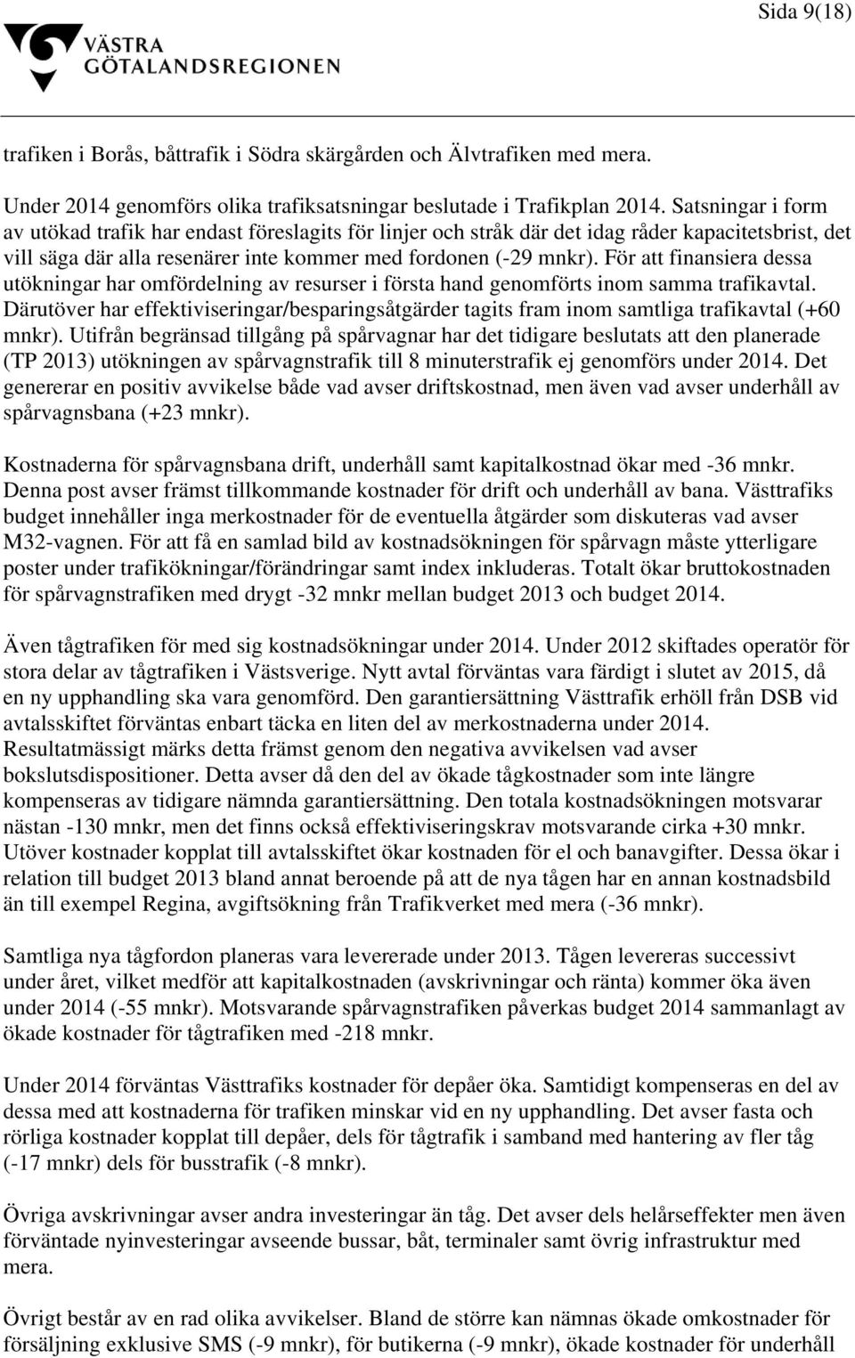 För att finansiera dessa utökningar har omfördelning av resurser i första hand genomförts inom samma trafikavtal.