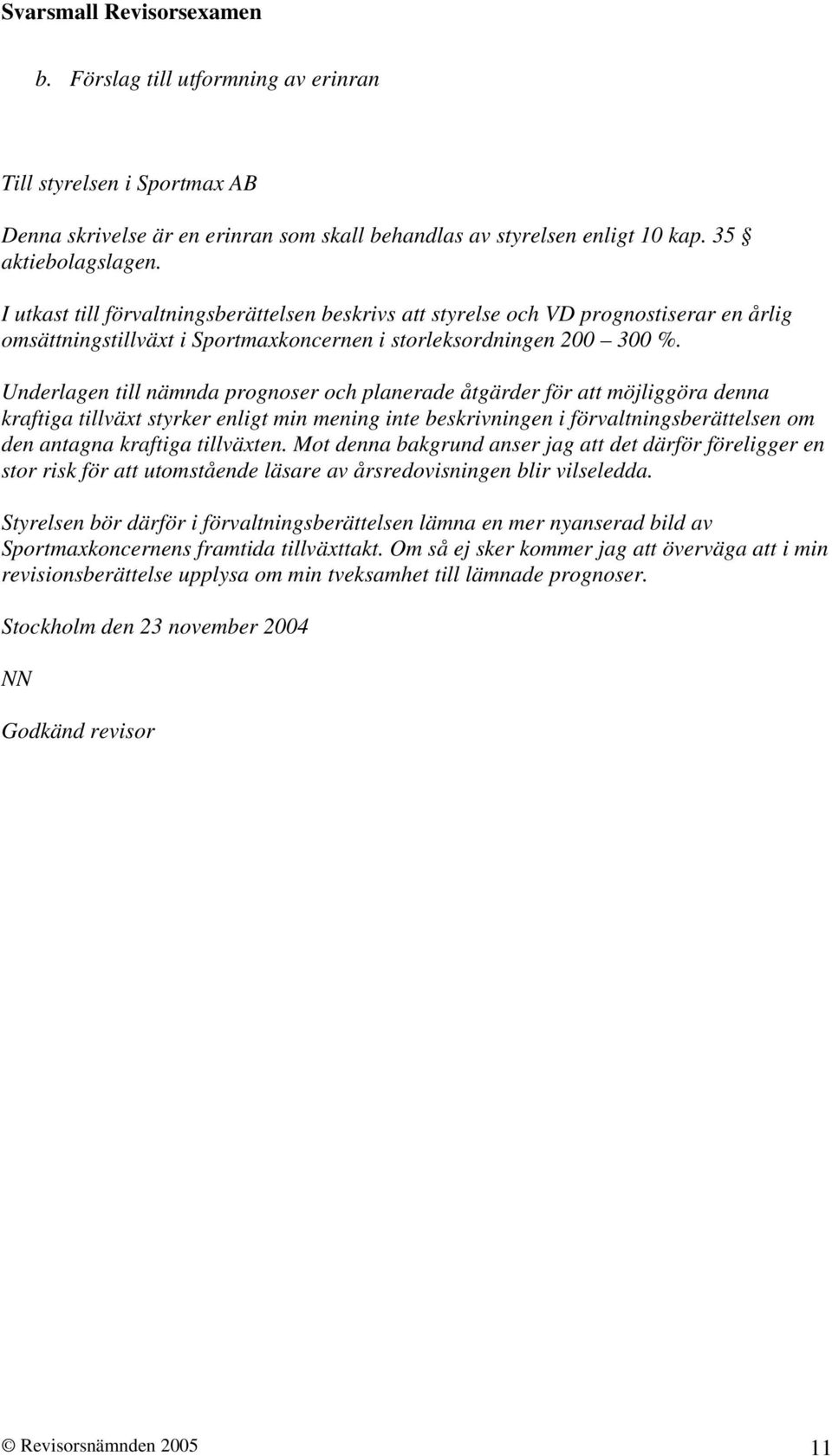 Underlagen till nämnda prognoser och planerade åtgärder för att möjliggöra denna kraftiga tillväxt styrker enligt min mening inte beskrivningen i förvaltningsberättelsen om den antagna kraftiga