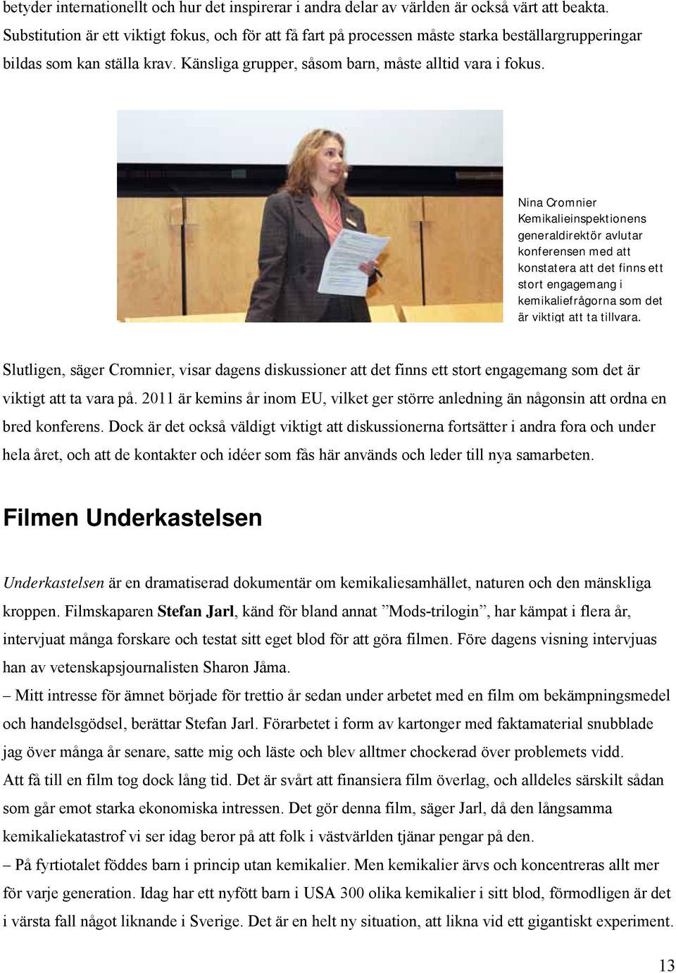 Nina Cromnier Kemikalieinspektionens generaldirektör avlutar konferensen med att konstatera att det finns ett stort engagemang i kemikaliefrågorna som det är viktigt att ta tillvara.