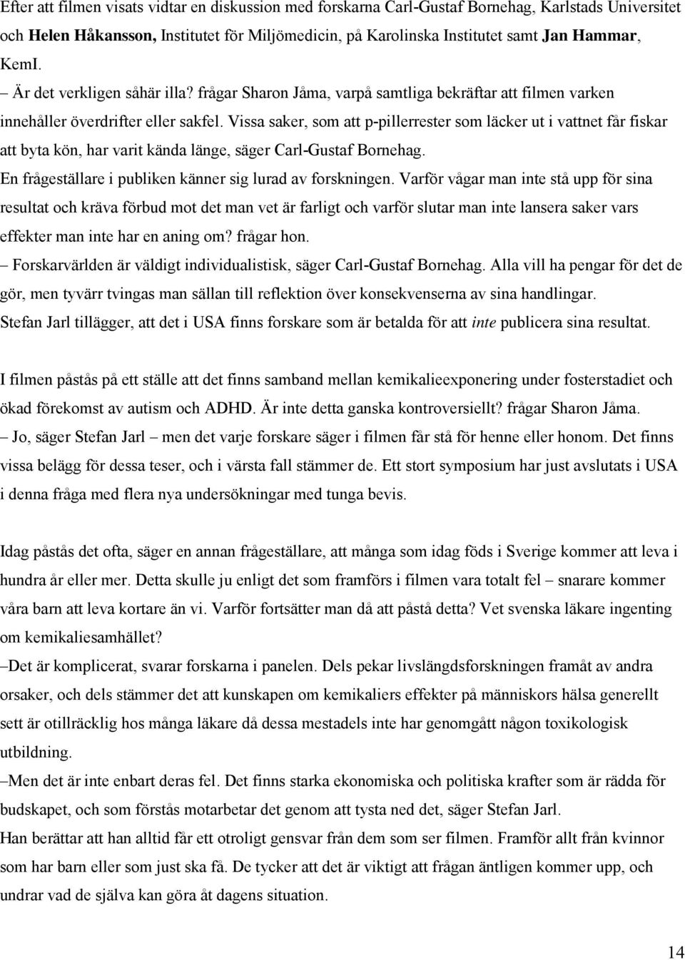 Vissa saker, som att p-pillerrester som läcker ut i vattnet får fiskar att byta kön, har varit kända länge, säger Carl-Gustaf Bornehag. En frågeställare i publiken känner sig lurad av forskningen.