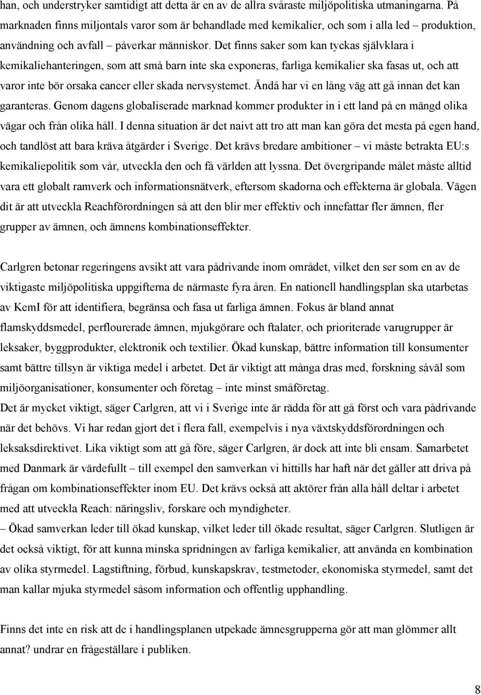 Det finns saker som kan tyckas självklara i kemikaliehanteringen, som att små barn inte ska exponeras, farliga kemikalier ska fasas ut, och att varor inte bör orsaka cancer eller skada nervsystemet.