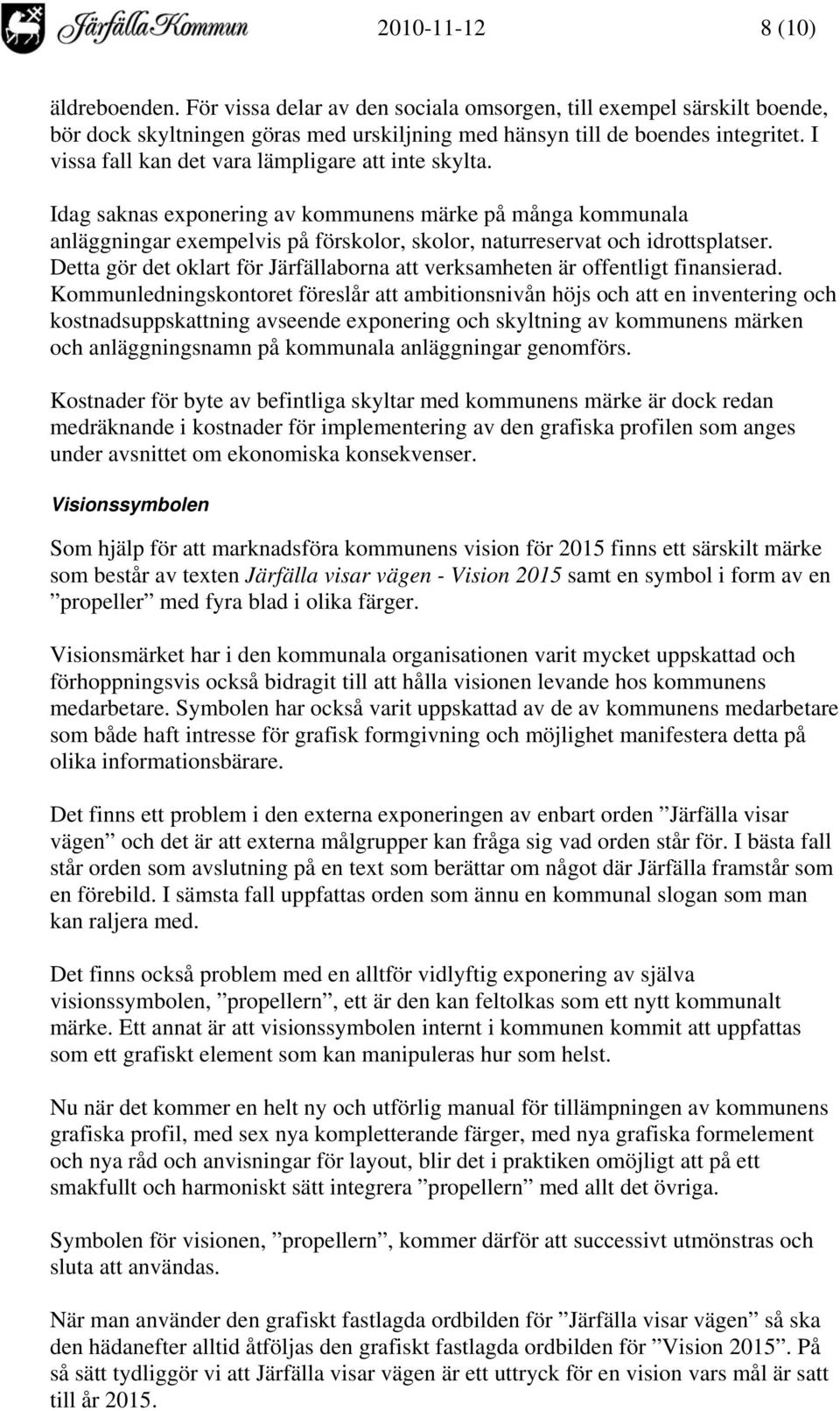 Detta gör det oklart för Järfällaborna att verksamheten är offentligt finansierad.