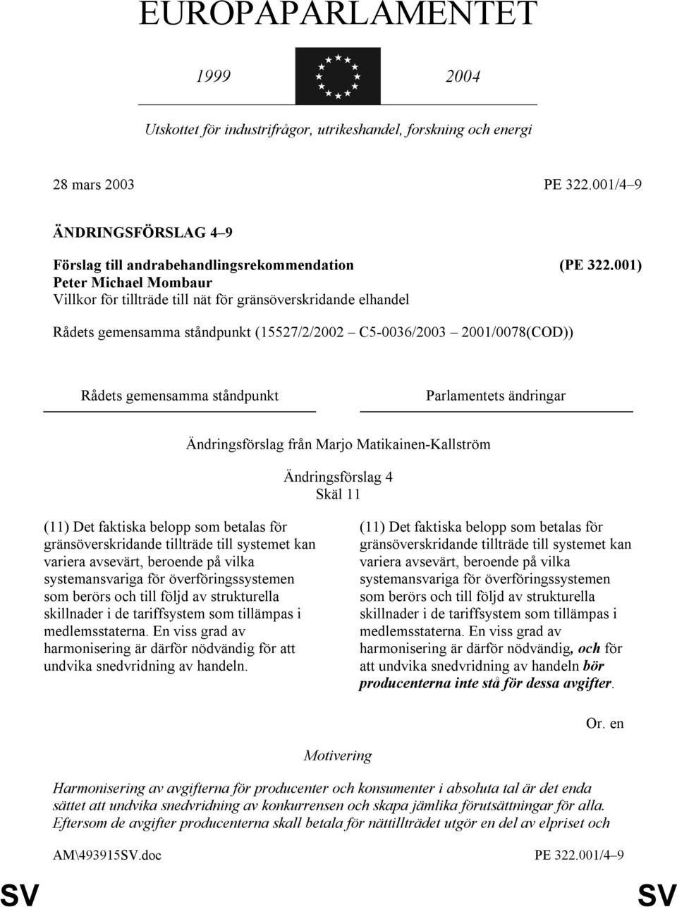 Parlamentets ändringar Ändringsförslag från Marjo Matikainen-Kallström Ändringsförslag 4 Skäl 11 (11) Det faktiska belopp som betalas för gränsöverskridande tillträde till systemet kan variera