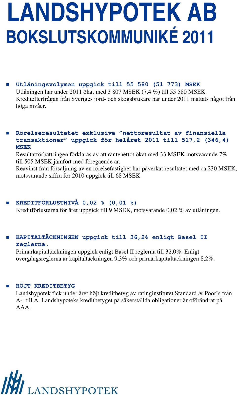 Rörelseresultatet exklusive nettoresultat av finansiella transaktioner uppgick för helåret till 517,2 (346,4) MSEK Resultatförbättringen förklaras av att räntenettot ökat med 33 MSEK motsvarande 7%