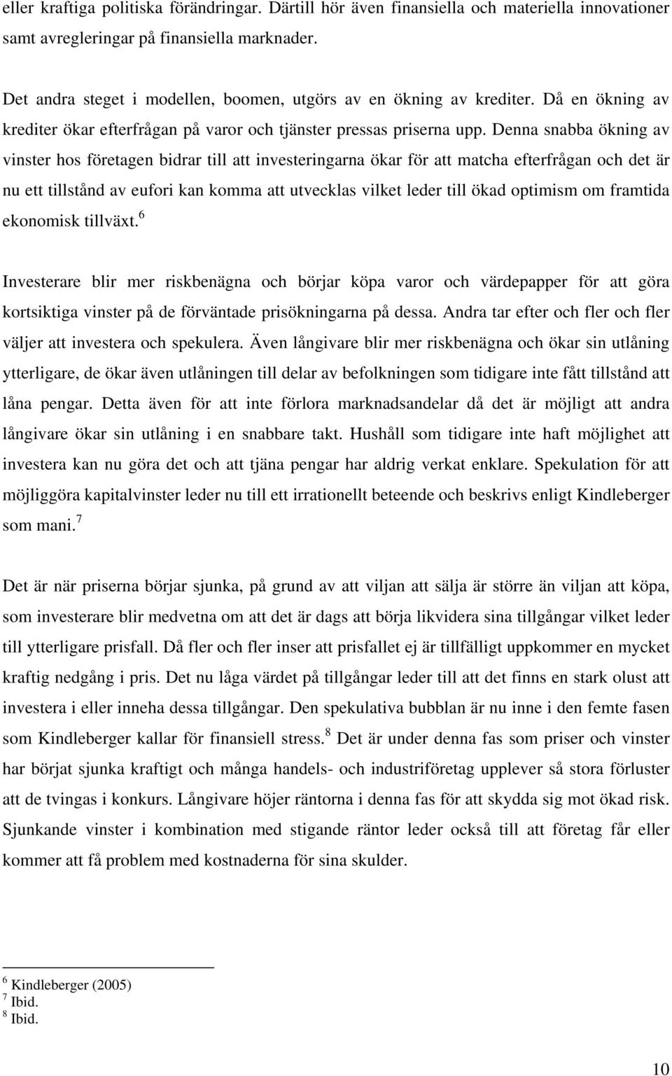 Denna snabba ökning av vinster hos företagen bidrar till att investeringarna ökar för att matcha efterfrågan och det är nu ett tillstånd av eufori kan komma att utvecklas vilket leder till ökad