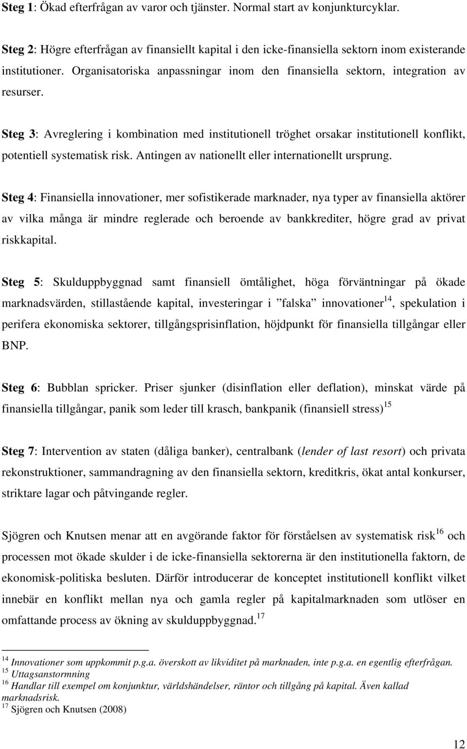 Steg 3: Avreglering i kombination med institutionell tröghet orsakar institutionell konflikt, potentiell systematisk risk. Antingen av nationellt eller internationellt ursprung.