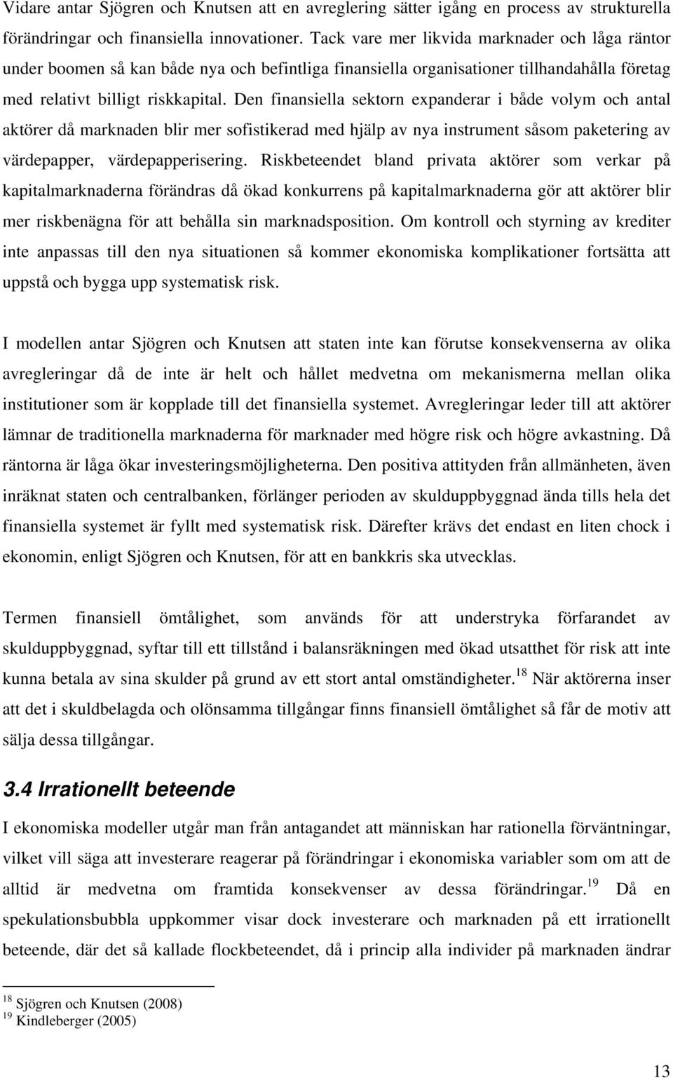 Den finansiella sektorn expanderar i både volym och antal aktörer då marknaden blir mer sofistikerad med hjälp av nya instrument såsom paketering av värdepapper, värdepapperisering.