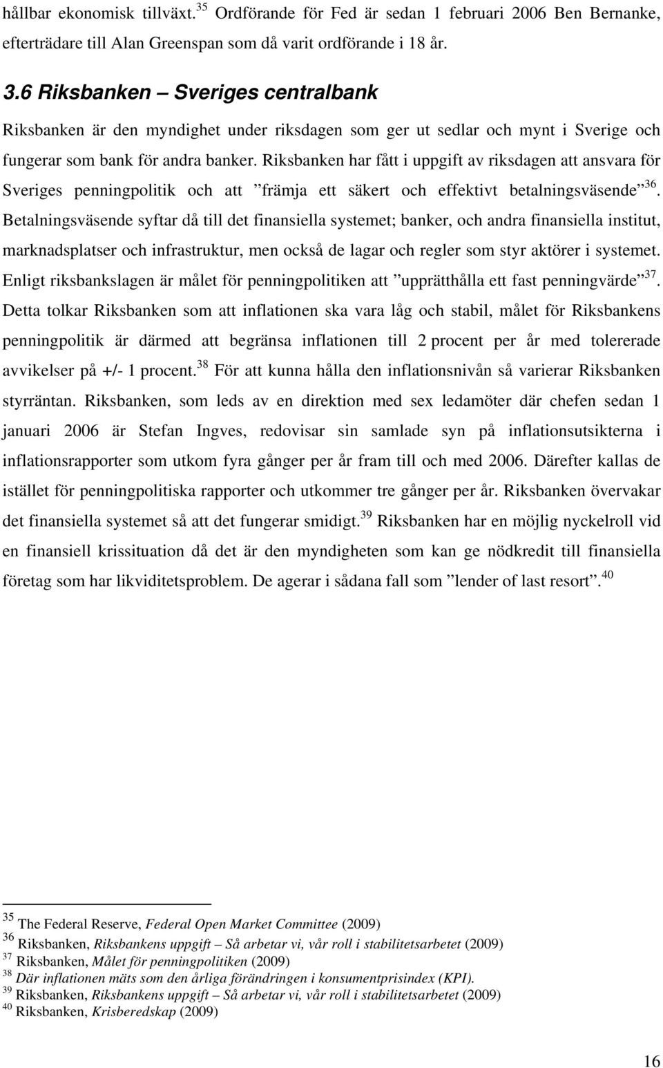 Betalningsväsende syftar då till det finansiella systemet; banker, och andra finansiella institut, marknadsplatser och infrastruktur, men också de lagar och regler som styr aktörer i systemet.