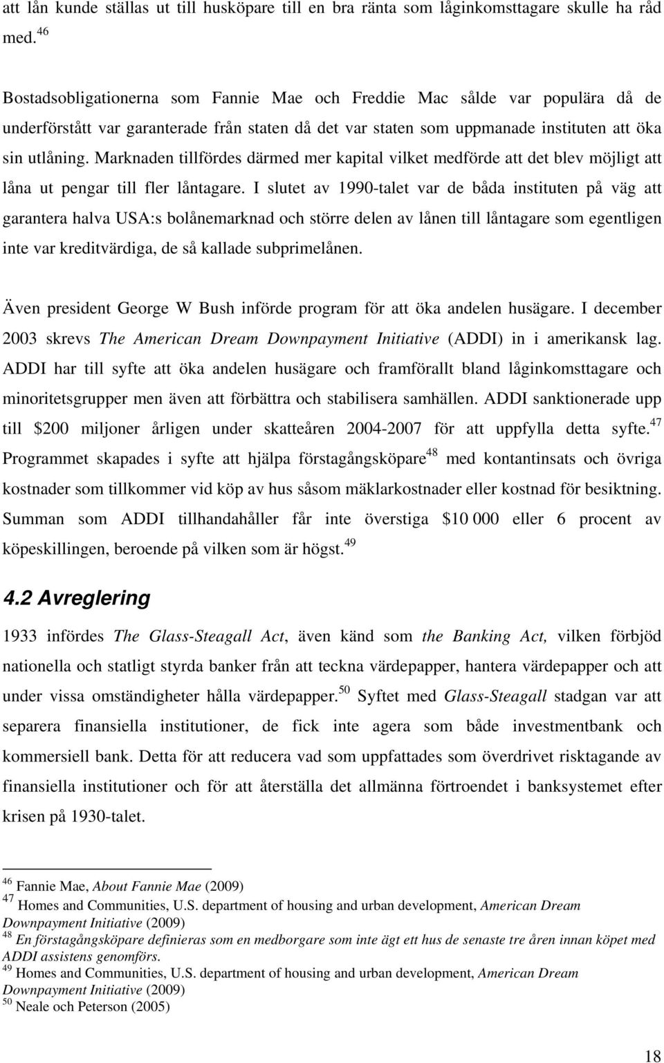 Marknaden tillfördes därmed mer kapital vilket medförde att det blev möjligt att låna ut pengar till fler låntagare.