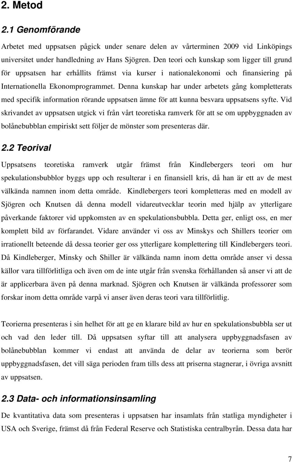 Denna kunskap har under arbetets gång kompletterats med specifik information rörande uppsatsen ämne för att kunna besvara uppsatsens syfte.