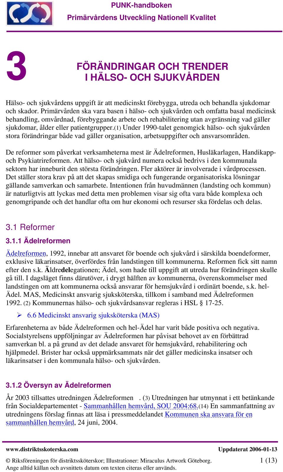 patientgrupper.(1) Under 1990-talet genomgick hälso- och sjukvården stora förändringar både vad gäller organisation, arbetsuppgifter och ansvarsområden.