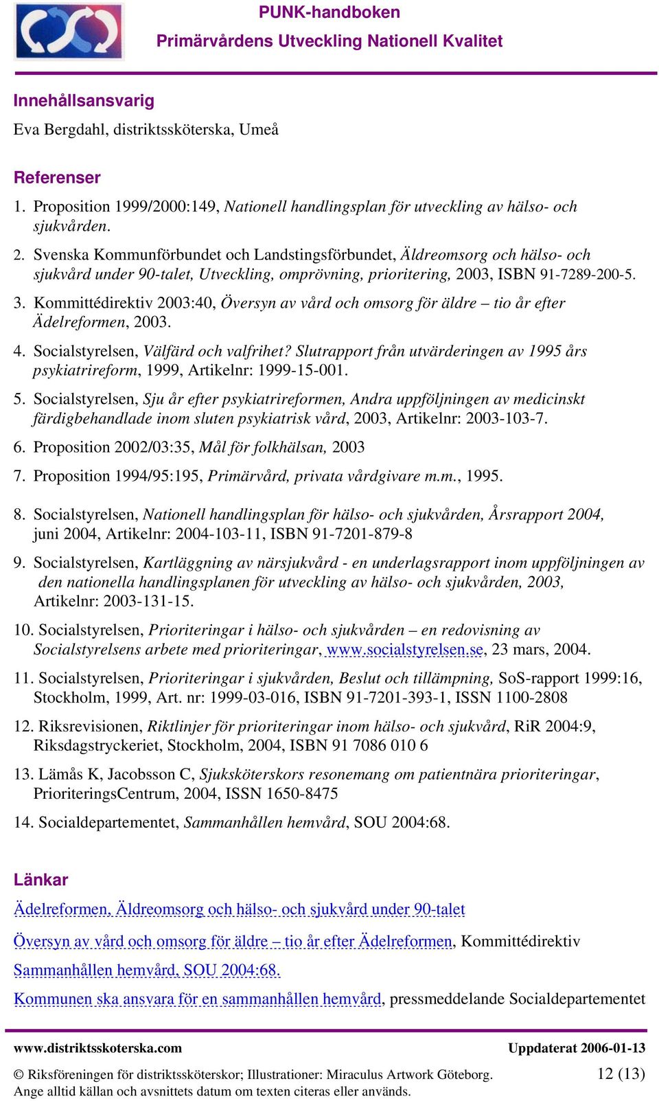 Kommittédirektiv 2003:40, Översyn av vård och omsorg för äldre tio år efter Ädelreformen, 2003. 4. Socialstyrelsen, Välfärd och valfrihet?