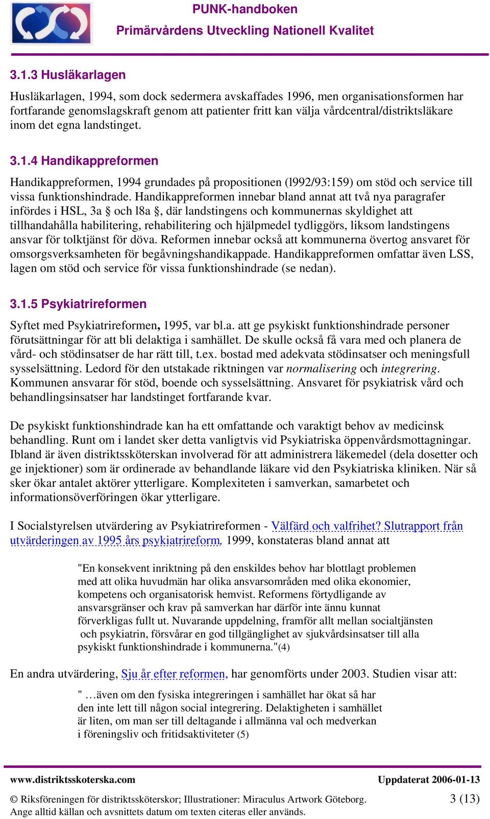 Handikappreformen innebar bland annat att två nya paragrafer infördes i HSL, 3a och l8a, där landstingens och kommunernas skyldighet att tillhandahålla habilitering, rehabilitering och hjälpmedel