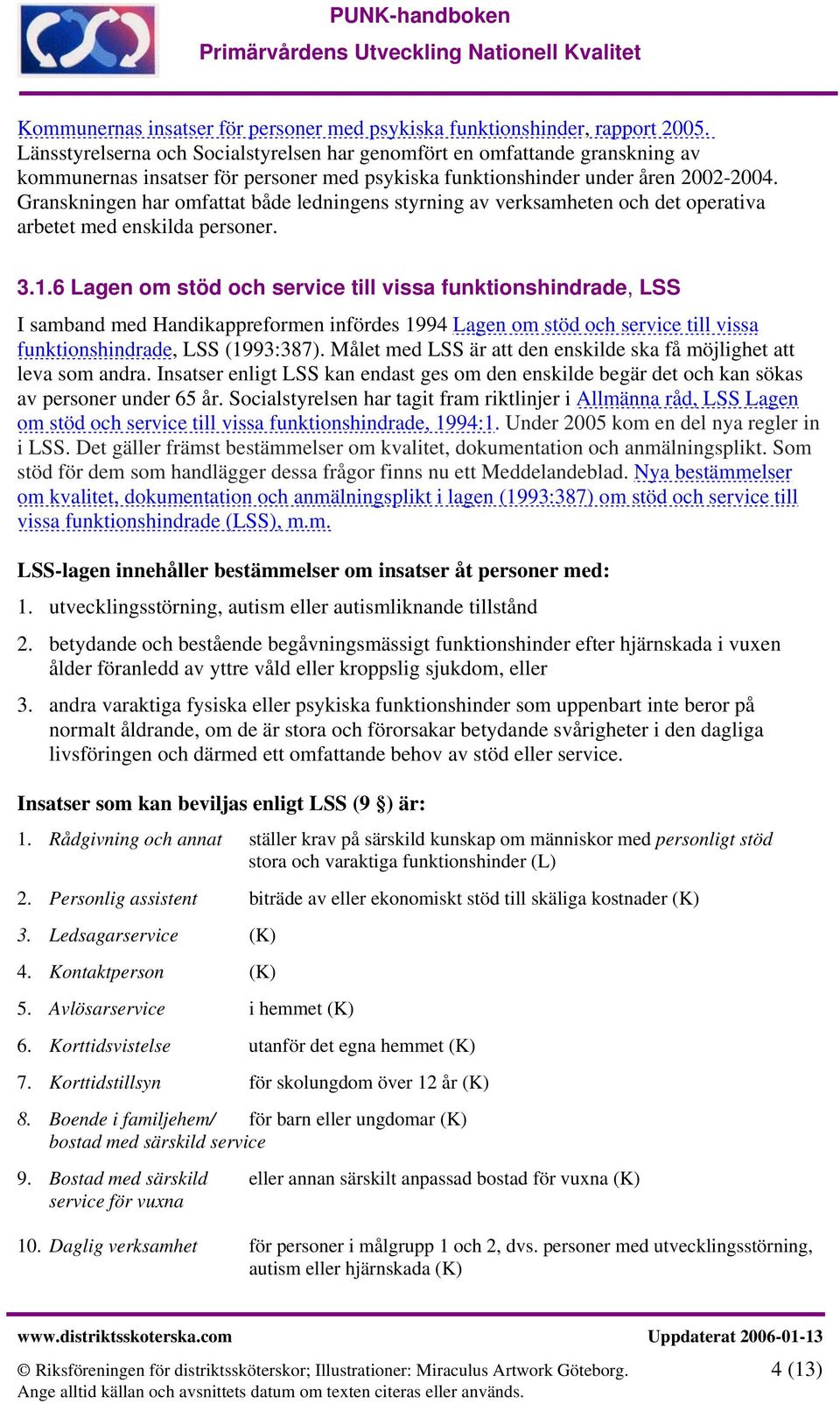 Granskningen har omfattat både ledningens styrning av verksamheten och det operativa arbetet med enskilda personer. 3.1.