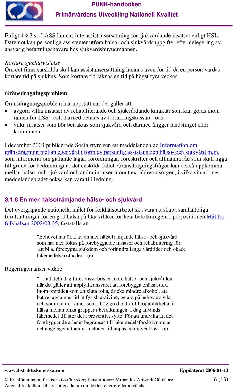 Kortare sjukhusvistelse Om det finns särskilda skäl kan assistansersättning lämnas även för tid då en person vårdas kortare tid på sjukhus. Som kortare tid räknas en tid på högst fyra veckor.