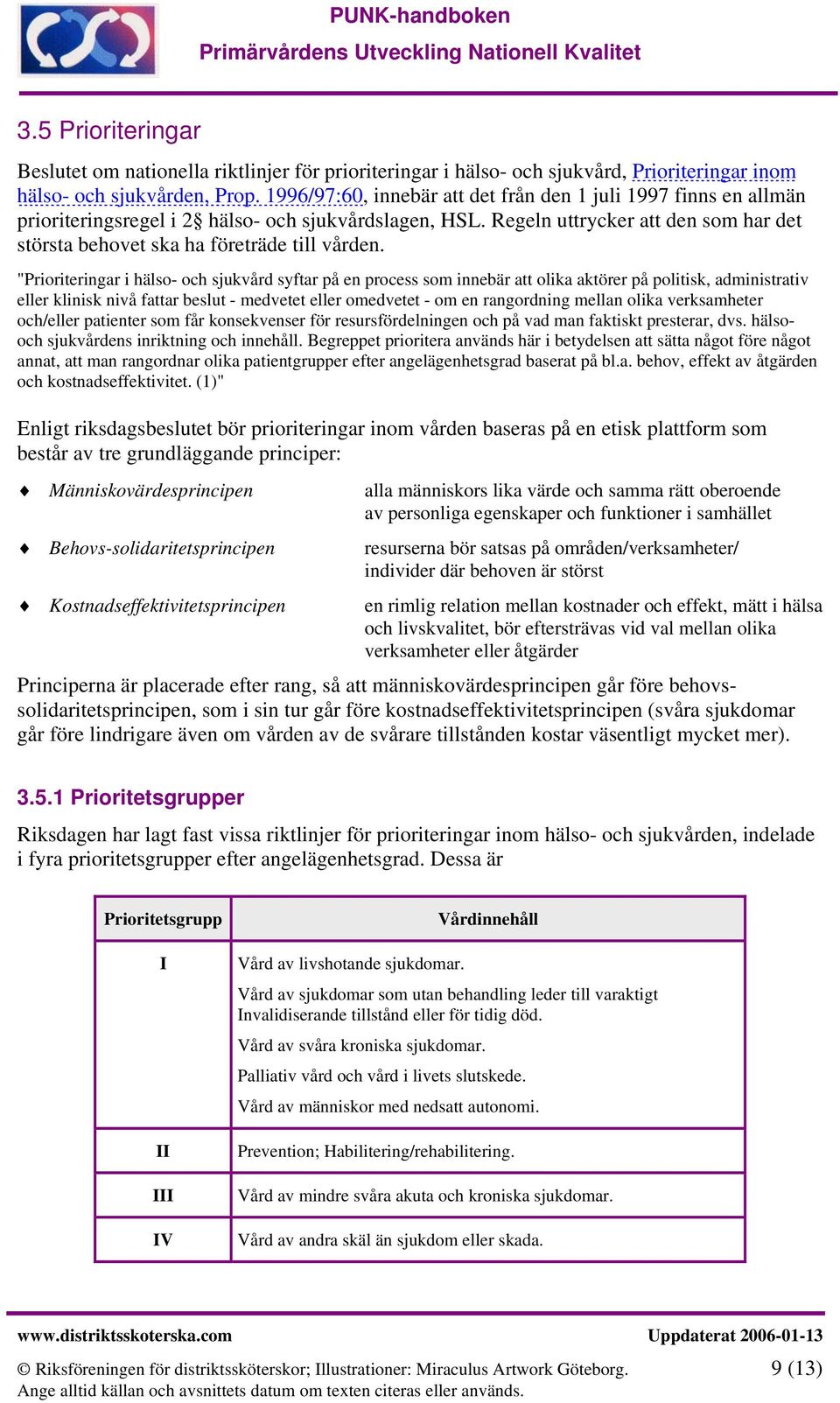 Regeln uttrycker att den som har det största behovet ska ha företräde till vården.