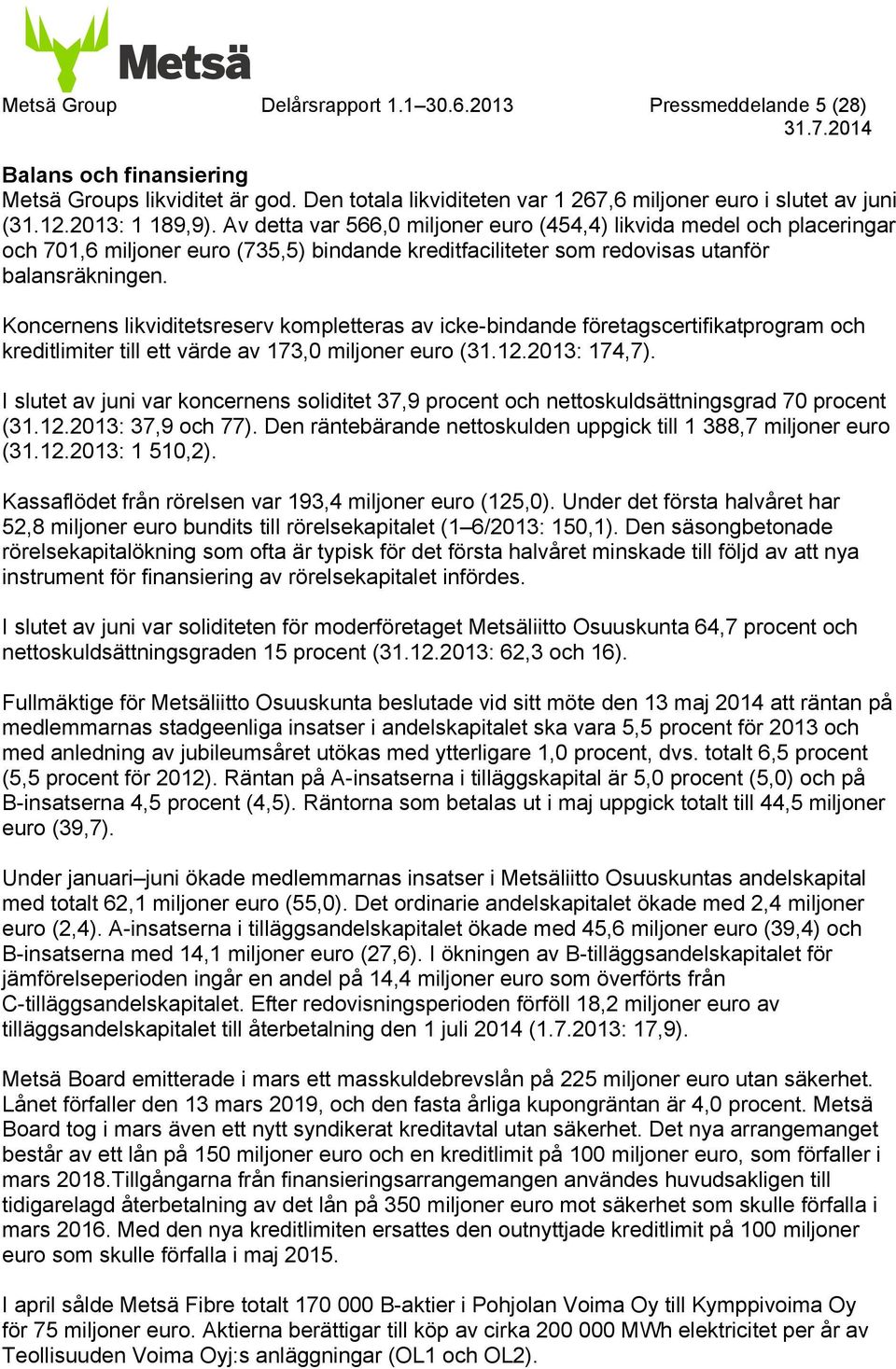 Koncernens likviditetsreserv kompletteras av icke-bindande företagscertifikatprogram och kreditlimiter till ett värde av 173,0 miljoner euro (31.12.: 174,7).