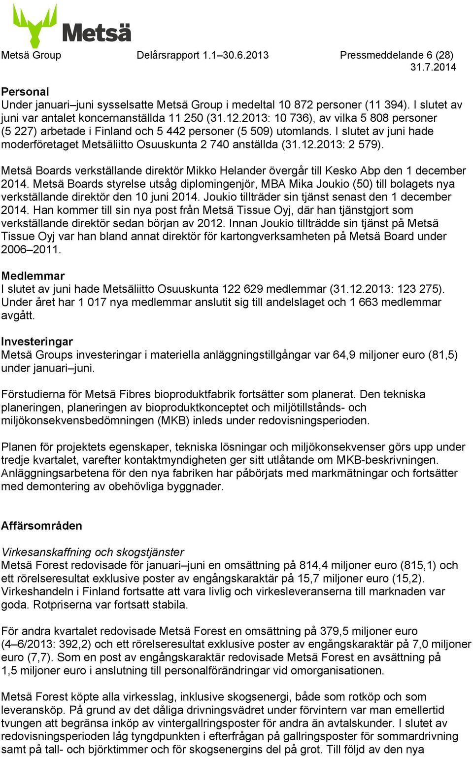 I slutet av juni hade moderföretaget Metsäliitto Osuuskunta 2 740 anställda (31.12.: 2 579). Metsä Boards verkställande direktör Mikko Helander övergår till Kesko Abp den 1 december 2014.