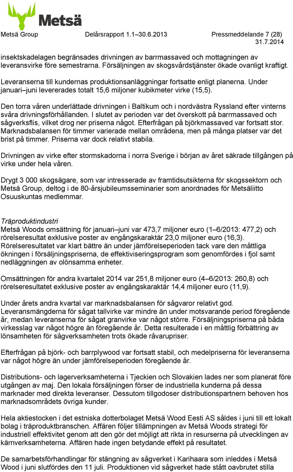 Under januari juni levererades totalt 15,6 miljoner kubikmeter virke (15,5). Den torra våren underlättade drivningen i Baltikum och i nordvästra Ryssland efter vinterns svåra drivningsförhållanden.