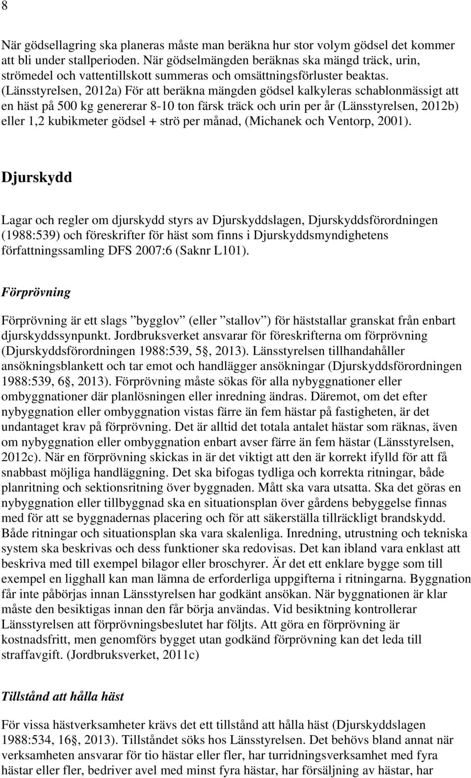 (Länsstyrelsen, 2012a) För att beräkna mängden gödsel kalkyleras schablonmässigt att en häst på 500 kg genererar 8-10 ton färsk träck och urin per år (Länsstyrelsen, 2012b) eller 1,2 kubikmeter