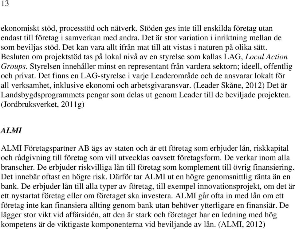 Styrelsen innehåller minst en representant från vardera sektorn; ideell, offentlig och privat.