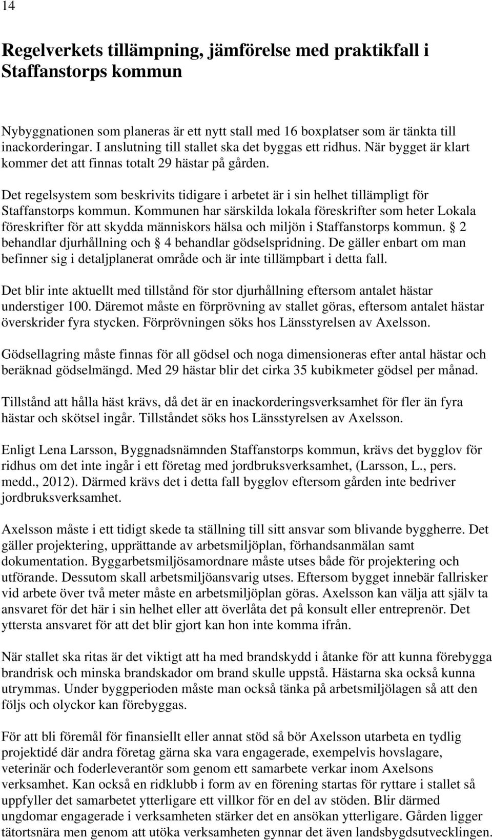 Det regelsystem som beskrivits tidigare i arbetet är i sin helhet tillämpligt för Staffanstorps kommun.