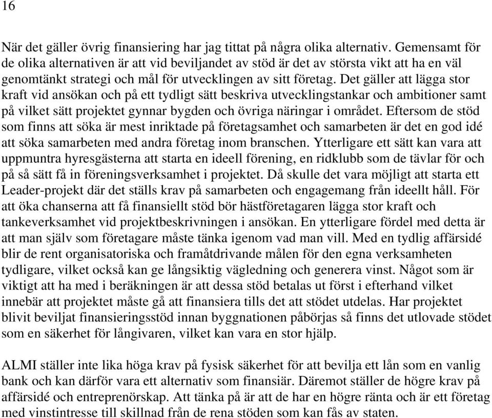 Det gäller att lägga stor kraft vid ansökan och på ett tydligt sätt beskriva utvecklingstankar och ambitioner samt på vilket sätt projektet gynnar bygden och övriga näringar i området.